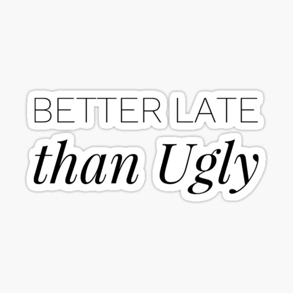 "Better Late Than Ugly" Sticker for Sale by EthanMcMahon Redbubble