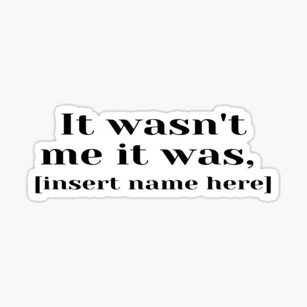 "It wasn't me Classic comedy" Sticker for Sale by OnlyTheBadStuff