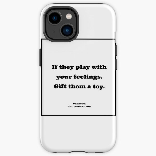 If they play with your feelings. Gift them a toy. - Author Unknown iPhone Tough Case