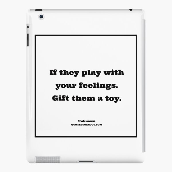 If they play with your feelings. Gift them a toy. - Author Unknown iPad Snap Case