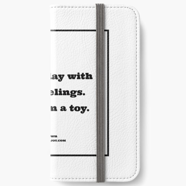 If they play with your feelings. Gift them a toy. - Author Unknown iPhone Wallet