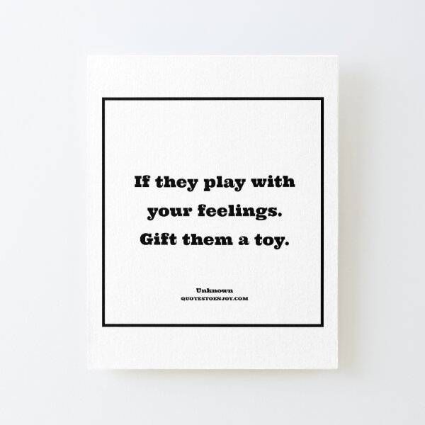 If they play with your feelings. Gift them a toy. - Author Unknown Canvas Mounted Print