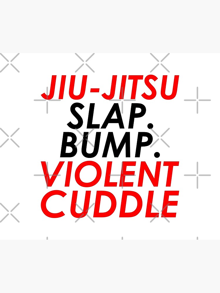 "BJJ JiuJitsu Slap. Bump. Violent Cuddle" Poster for Sale by AJ