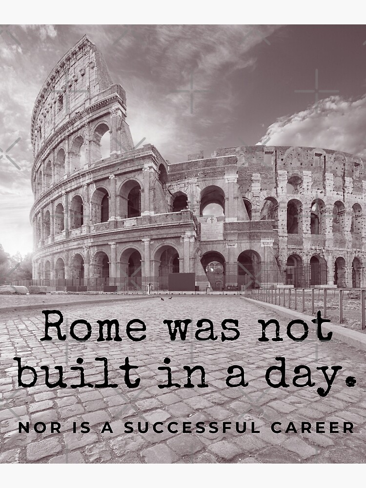 "Rome was not built in a day. Nor is a successful career." Poster by JellyBeenzz Redbubble