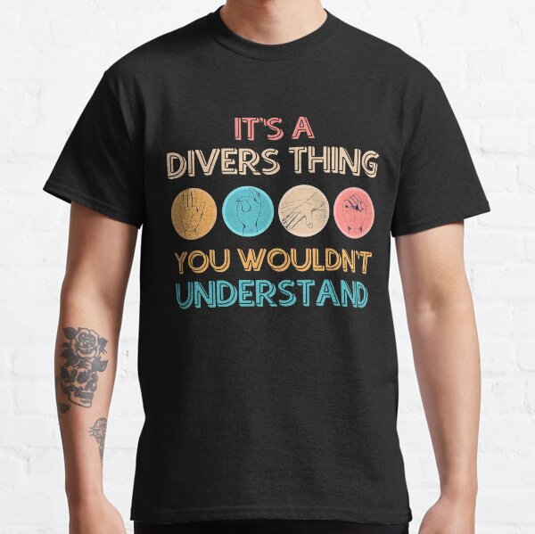 It's a Divers Thing You Wouldn't Understand Dive Classic T-Shirt