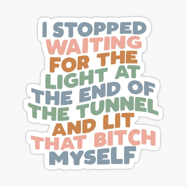 Item preview, I STOPPED WAITING FOR THE LIGHT AT THE END OF THE TUNNEL AND LIT THAT BITCH MYSELF blue peach green and white  designed and sold by MotivatedType.