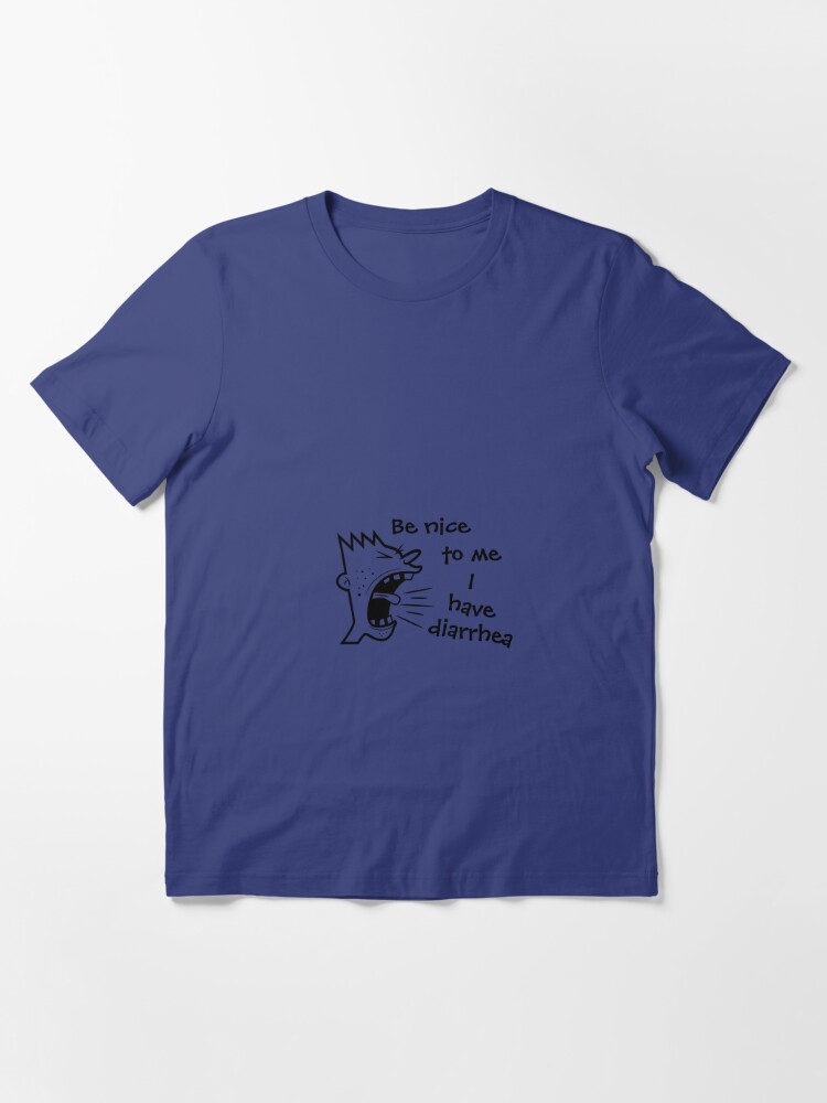 Be Nice To Me I Have Diarrhea T Shirt By Dcnei25 Redbubble