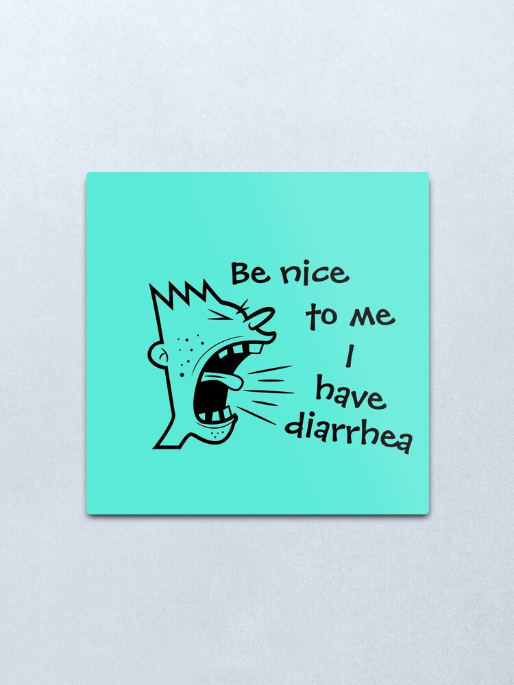 Be Nice To Me I Have Diarrhea Metal Print By Dcnei25 Redbubble