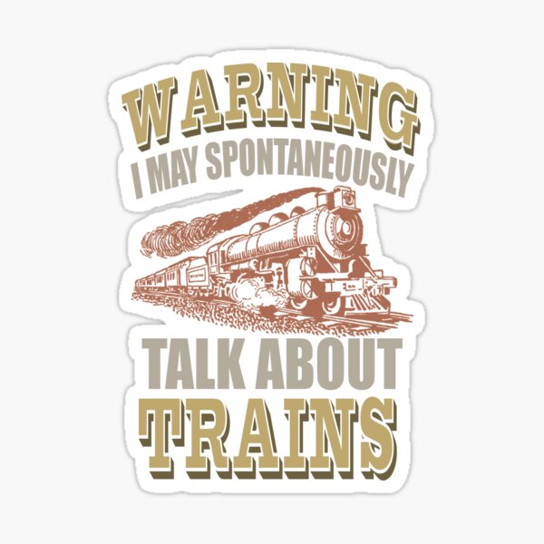 Warning! I may spontaneously talk about Trains Sticker