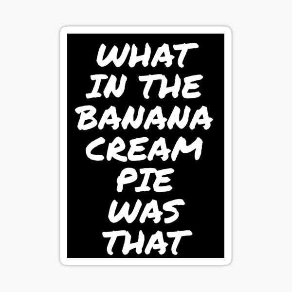 "What in the Banana Cream Pie Was That" Sticker for Sale by Andi1215