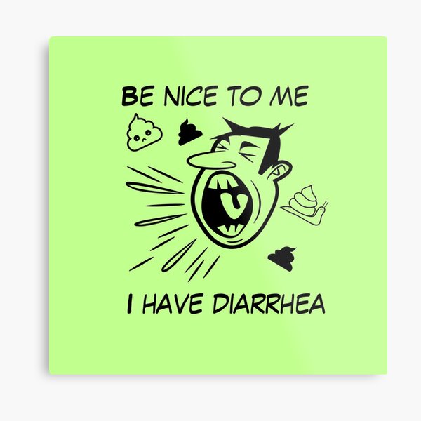 Be Nice To Me I Have Diarrhea Metal Print By Dcnei25 Redbubble