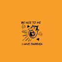 Be Nice To Me I Have Diarrhea T Shirt By Dcnei25 Redbubble