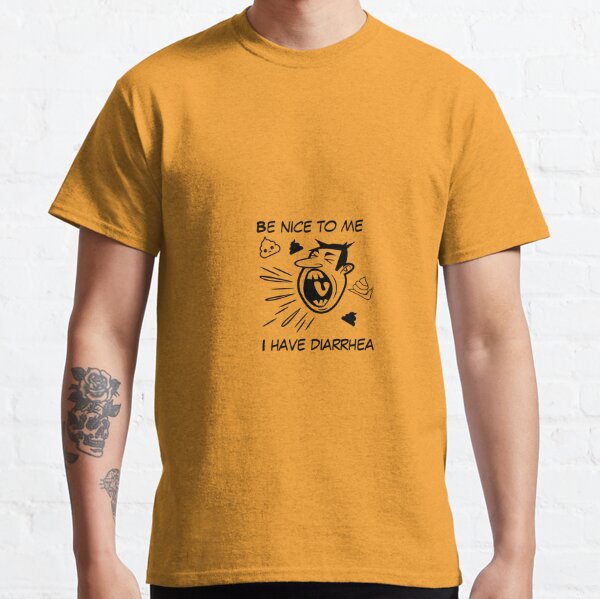 Be Nice To Me I Have Diarrhea T Shirt By Dcnei25 Redbubble