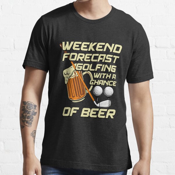 Weekend Forecast Golfing With A Chance Of Beer Drinking Essential T-Shirt