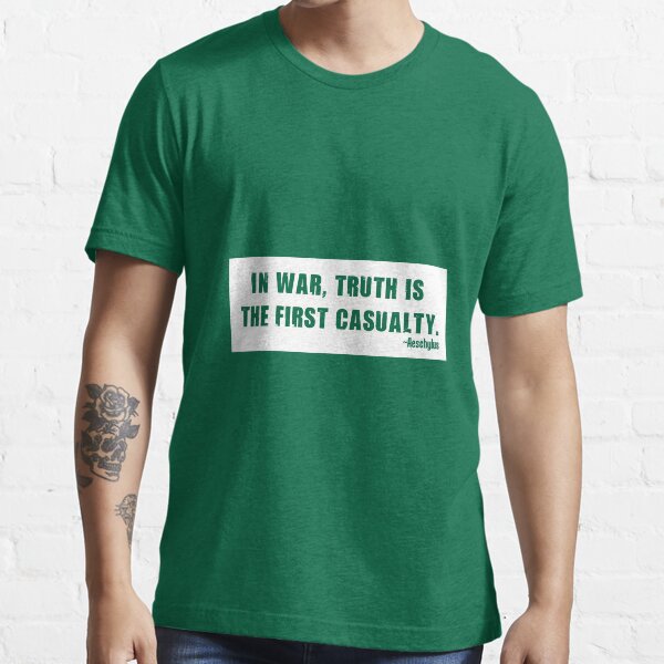 "In war, truth is the first casualty." Essential T-Shirt