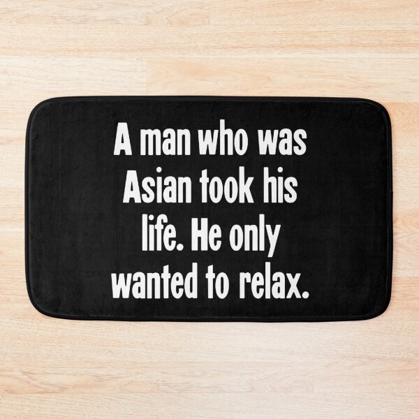 Item preview, A Man Who Was Asian Took His Life. He Only Wanted To Relax. designed and sold by Good-Looking Corpse.
