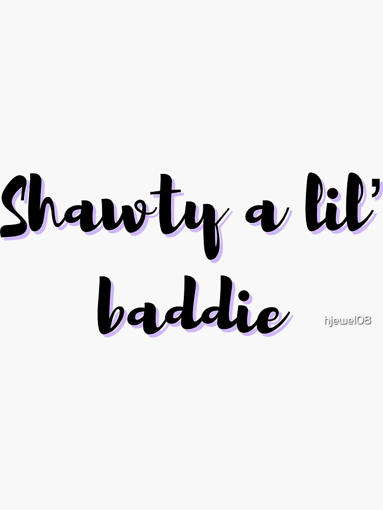 "Shawty a lil’ baddie" Sticker for Sale by hjewel08 Redbubble