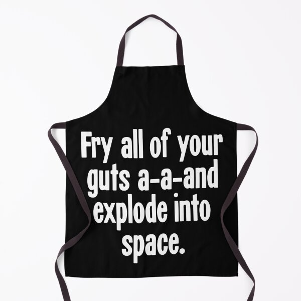 Item preview, Fry All of Your Guts a-a-and Explode Into Space designed and sold by Good-Looking Corpse.