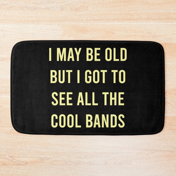 Artikelvorschau, Ich mag alt sein, aber ich muss all die coolen Bands sehen entworfen und verkauft von MJLdesigns.