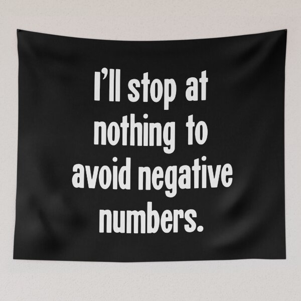 Item preview, I'll Stop At Nothing To Avoid Negative Numbers designed and sold by Good-Looking Corpse.