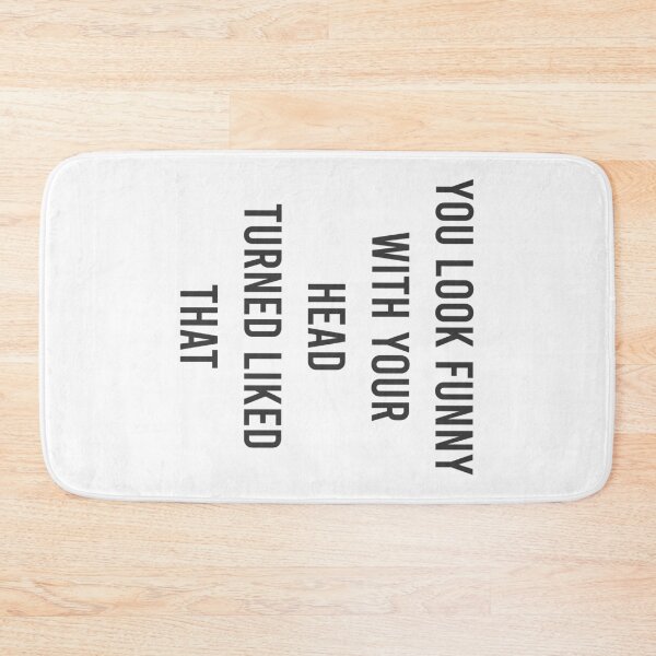 Item preview, You Look Funny With Your Head Turned Liked That designed and sold by MJLdesigns.