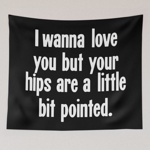 Item preview, I Wanna Love You But Your Hips Are A Little Bit Pointed designed and sold by Good-Looking Corpse.