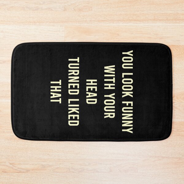 Item preview, You Look Funny With Your Head Turned Liked That designed and sold by MJLdesigns.