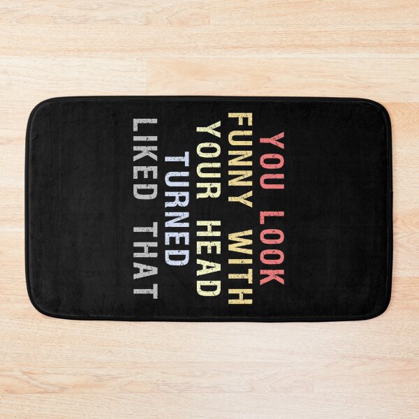 Item preview, You Look Funny With Your Head Turned Liked That designed and sold by MJLdesigns.