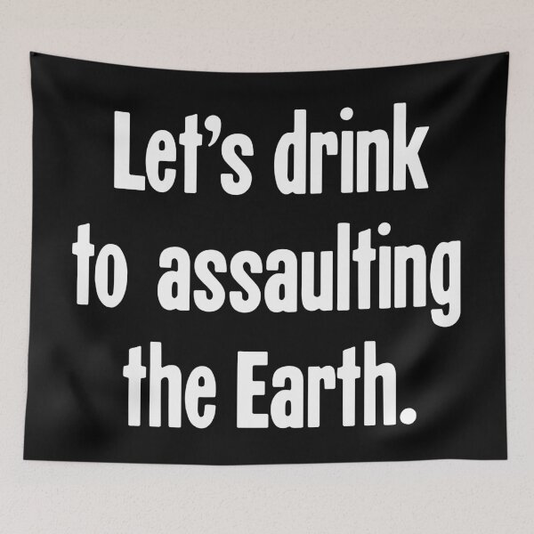 Item preview, Let's Drink To Assaulting the Earth designed and sold by Good-Looking Corpse.