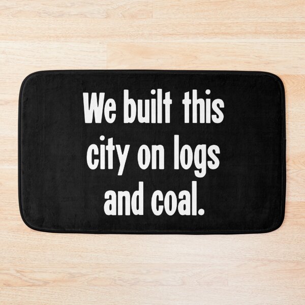 Item preview, We Built This City On Logs and Coal designed and sold by Good-Looking Corpse.