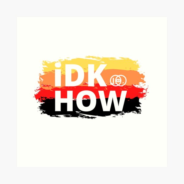 Idkhow Art Prints | Redbubble