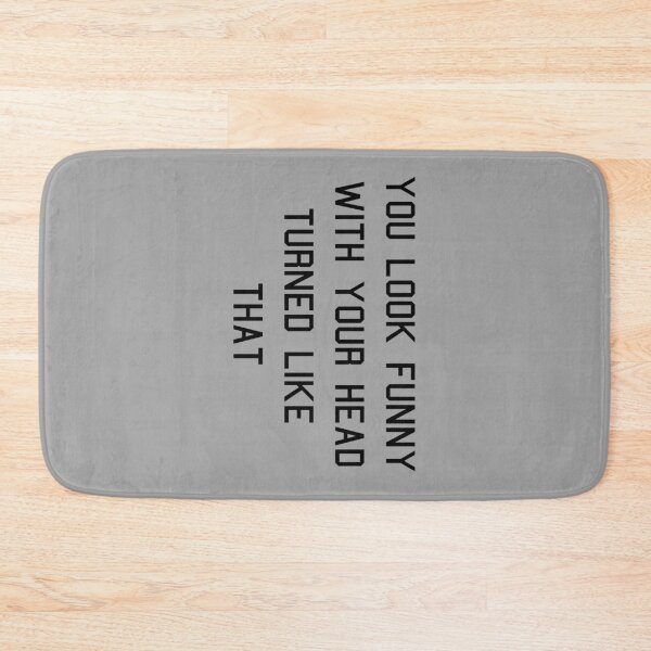 Item preview, You Look Funny With Your Head Turned Like That designed and sold by MJLdesigns.