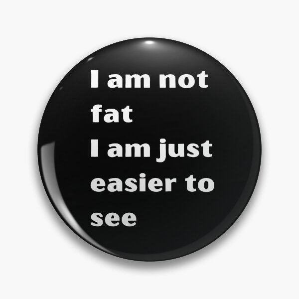 Item preview, I am not fat I am just easier to see meme designed and sold by coolteesok.
