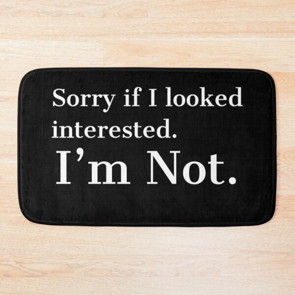 Item preview, Sorry if I looked Interested, I'm Not. designed and sold by Rcasadesign.