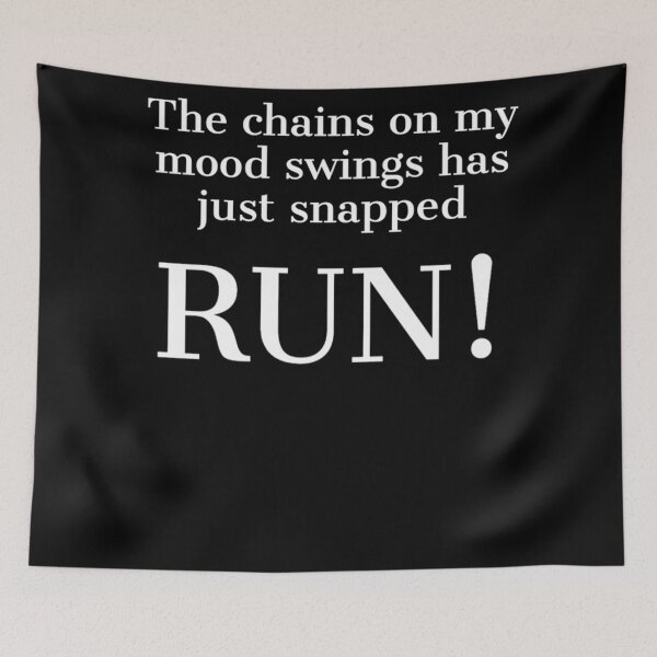 Item preview, The Chains on my mood swings has just snapped, RUN! designed and sold by Rcasadesign.