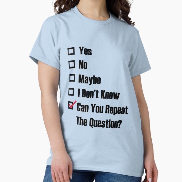 Item preview, yes, no, maybe, i don't know, can you repeat the question? designed and sold by remerasnerdas.