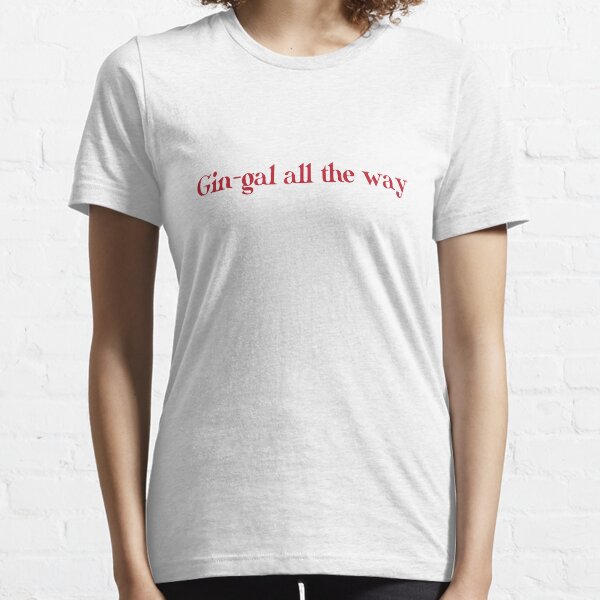 gin girl all the way t shirt