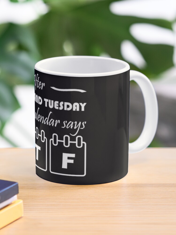 After tuesday calendar wtf funny coffee cup mug idea