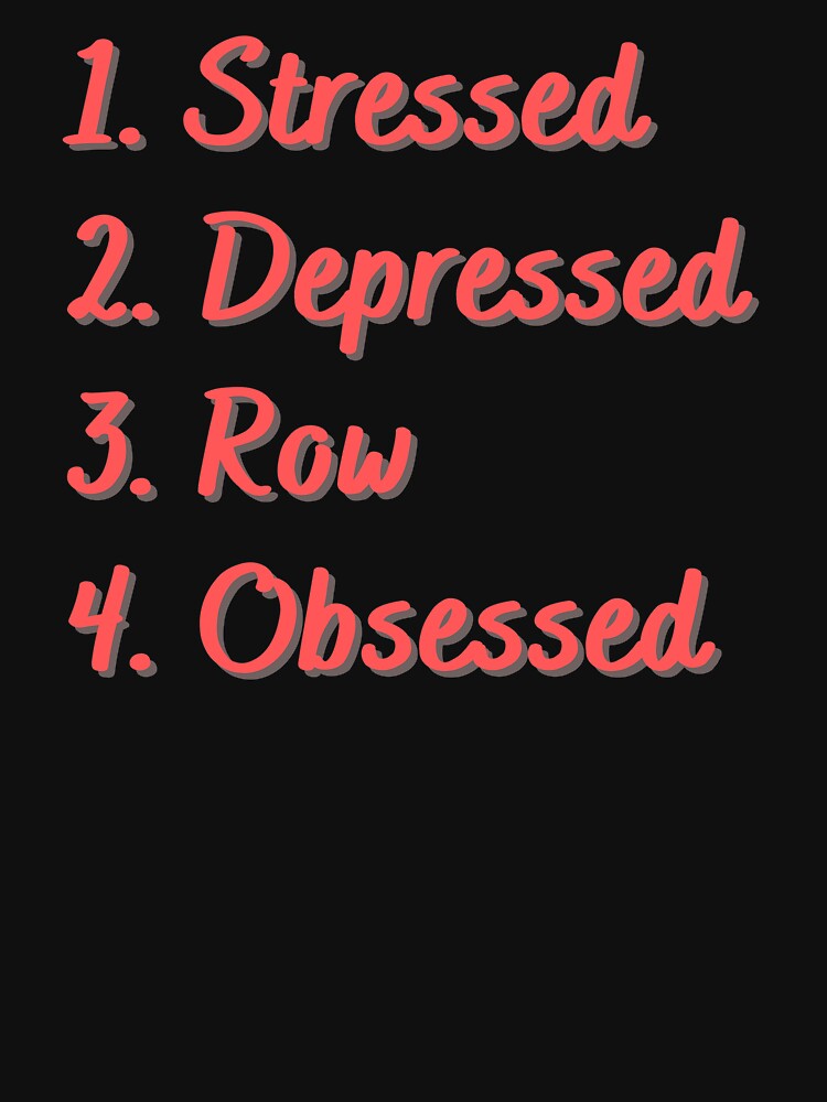 Stressed. Depressed. Row. Obsessed. by Eat-SleepRepeat