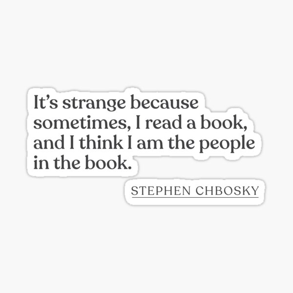 Artikel-Vorschau von Stephen Chbosky - It's strange because sometimes, I read a book, and I think I am the people in the book., designt und verkauft von BookQuoteMerch.