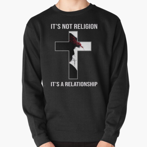Jesus it's not a religion it's a relationship shirt Pullover Sweatshirt