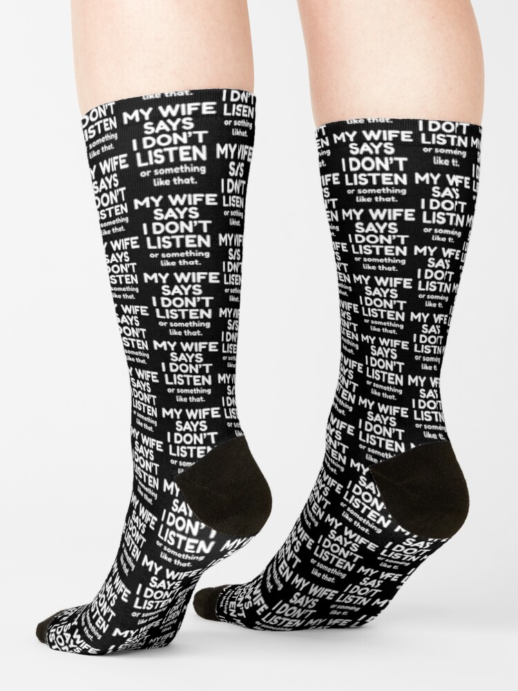 My Wife Says I Dont Listen Or Something Like That Socks By Mographicdesign Redbubble 