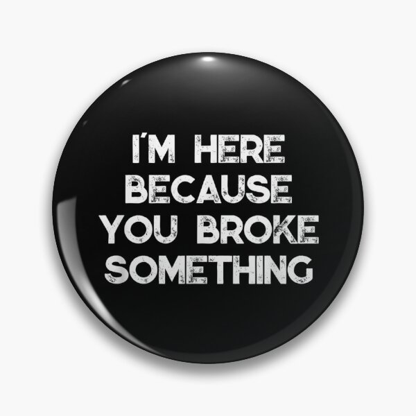 Item preview, I'm Here Because You Broke Something designed and sold by reginaflatencan.
