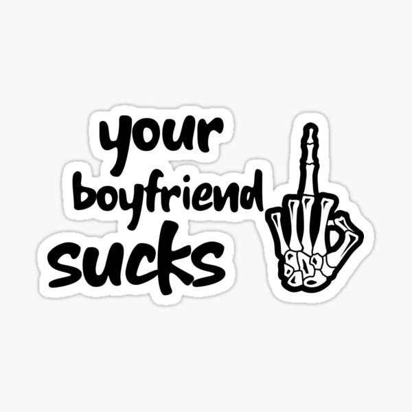 Your boyfriend sucks ! Sticker