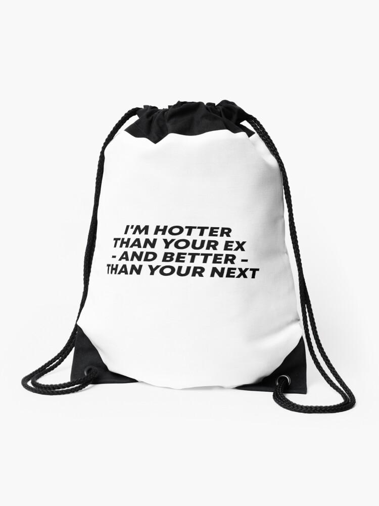 I m Hotter Than Your Ex And Better Than Your Next Funny Ex Quotes Drawstring Bag for Sale by drakouv Redbubble