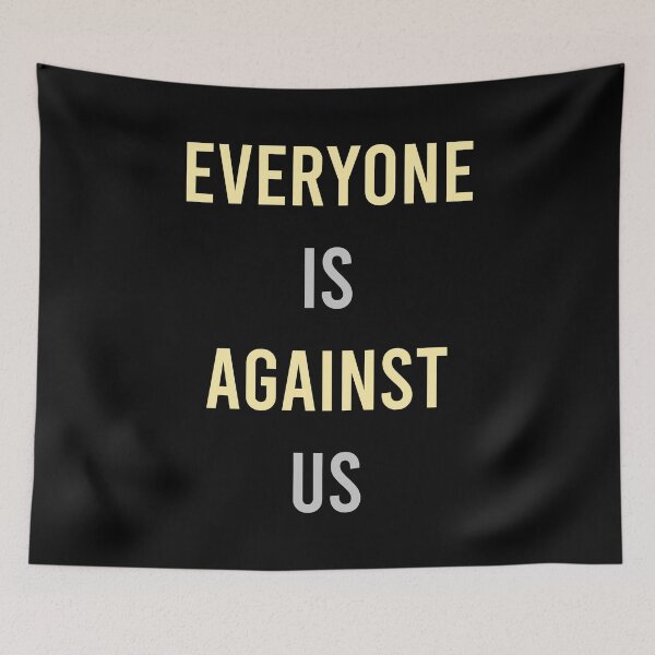 Item preview, Everyone Is Against Us designed and sold by MJLdesigns.