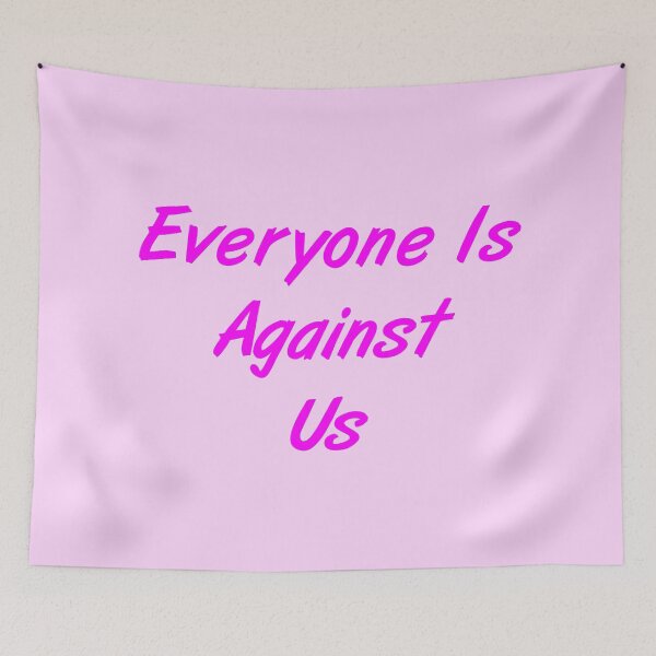 Item preview, Everyone Is Against Us designed and sold by MJLdesigns.