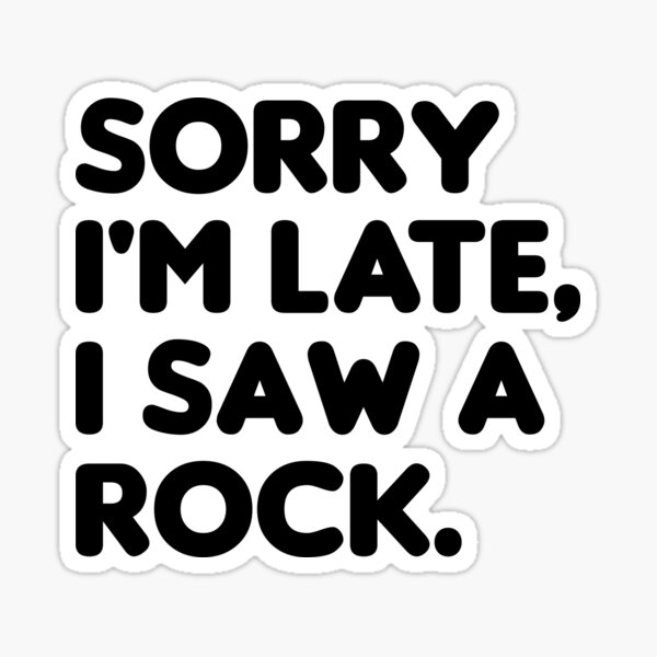 Sorry I'm Late I Saw A Rock Sticker