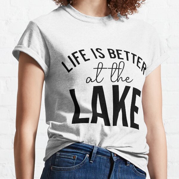 Life Is Better at the Lake Classic T-Shirt