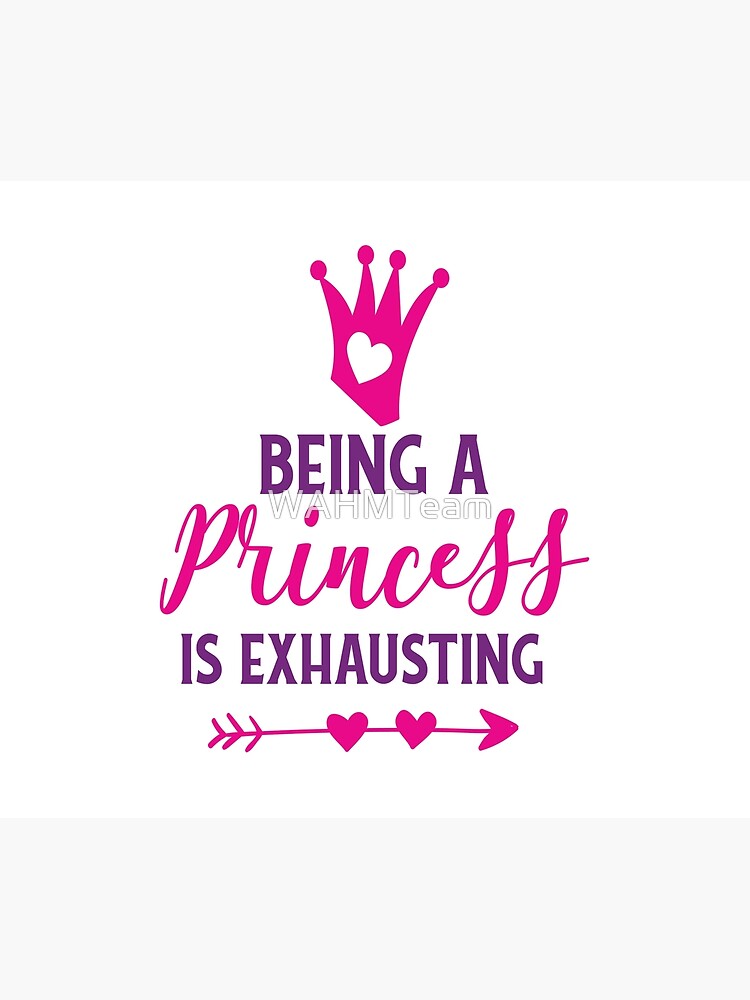 Princess saying, Being a Princess Is Exhausting by WAHMTeam